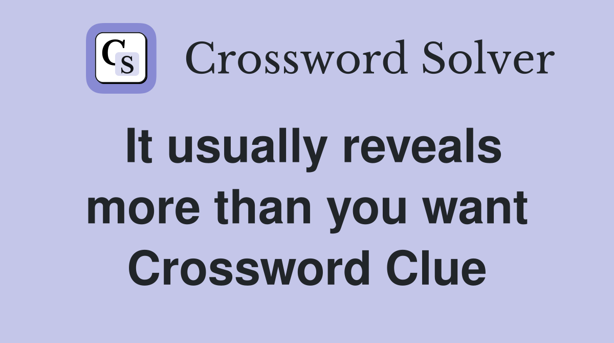 It usually reveals more than you want Crossword Clue