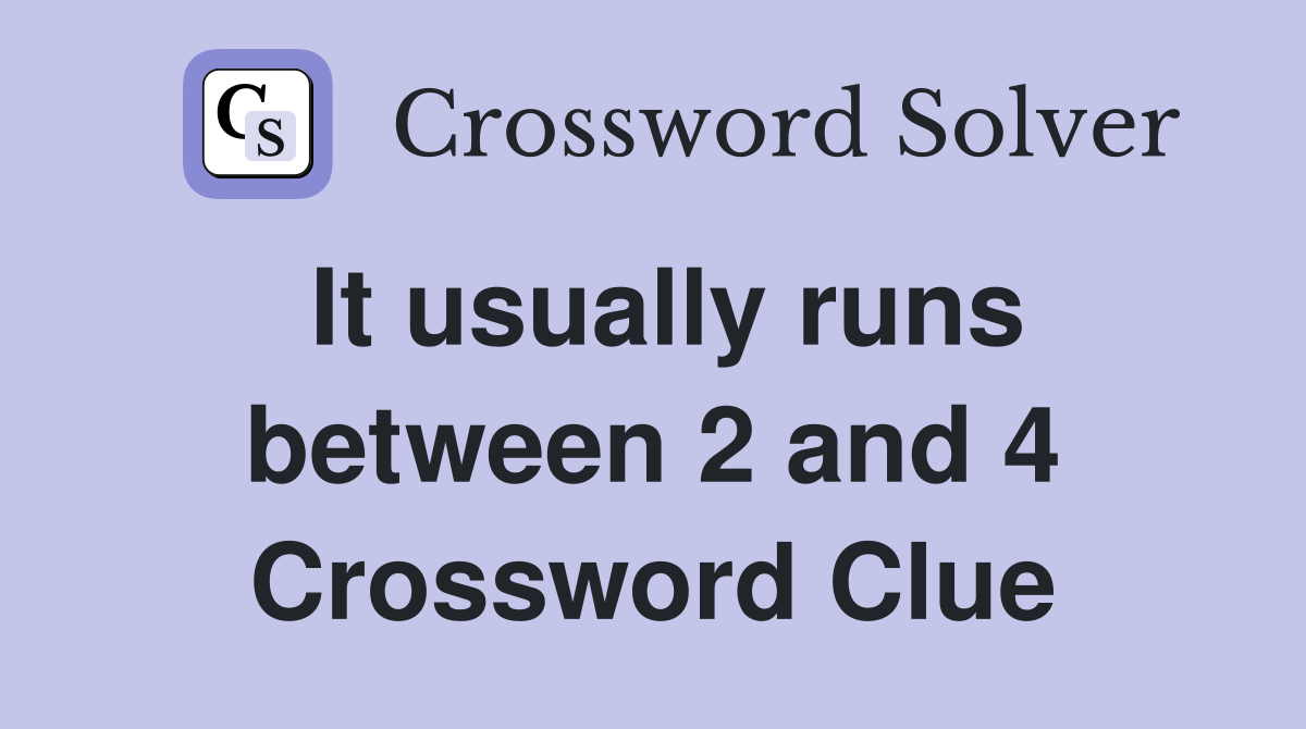It usually runs between 2 and 4 Crossword Clue