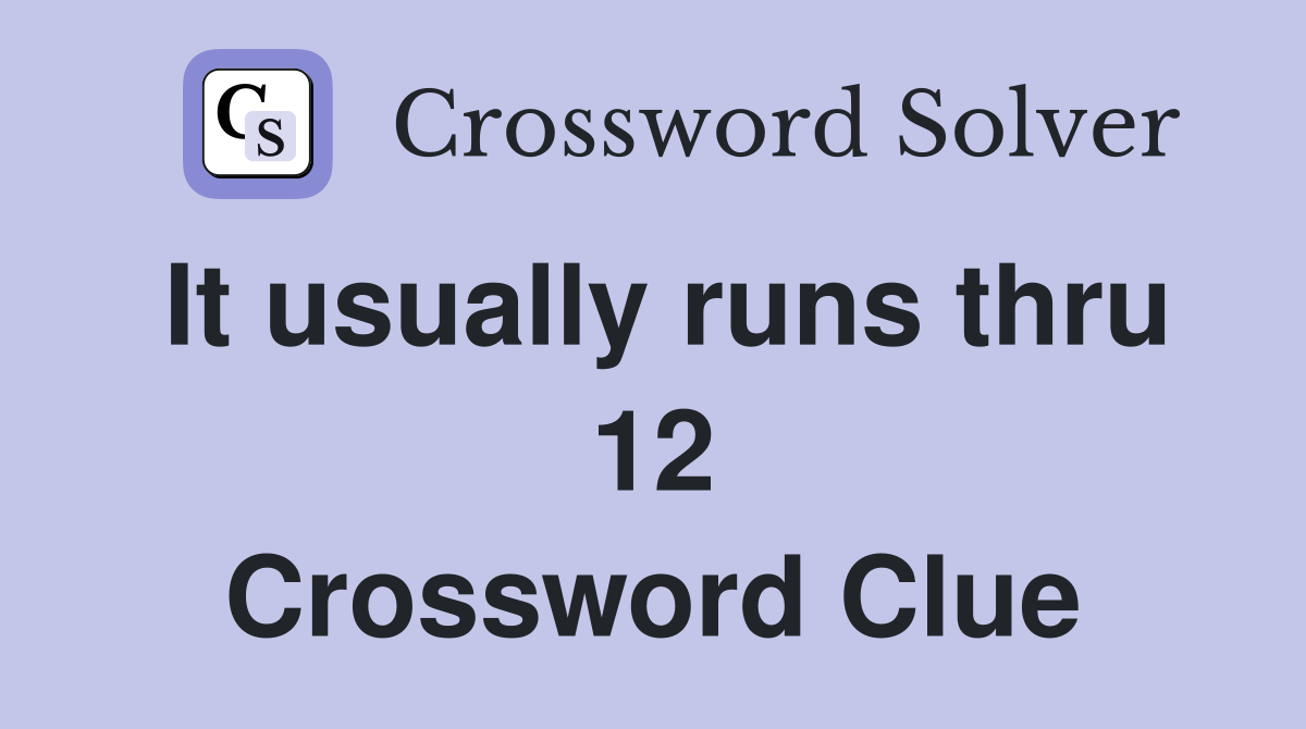 It usually runs thru 12 Crossword Clue