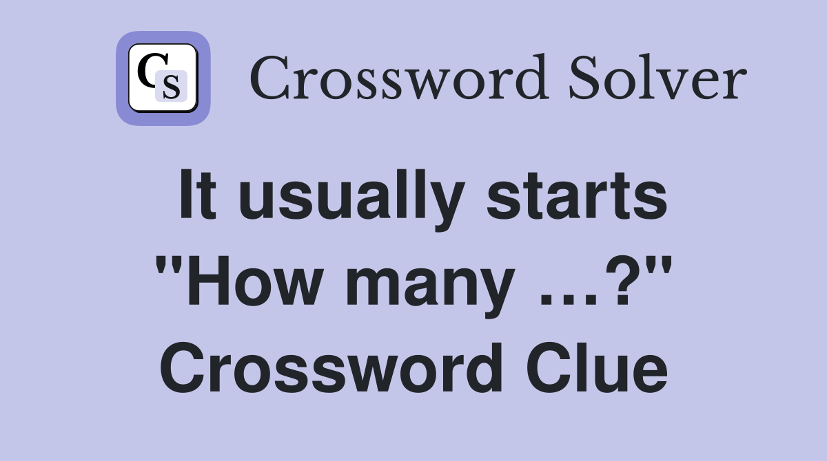 It usually starts "How many …?" Crossword Clue