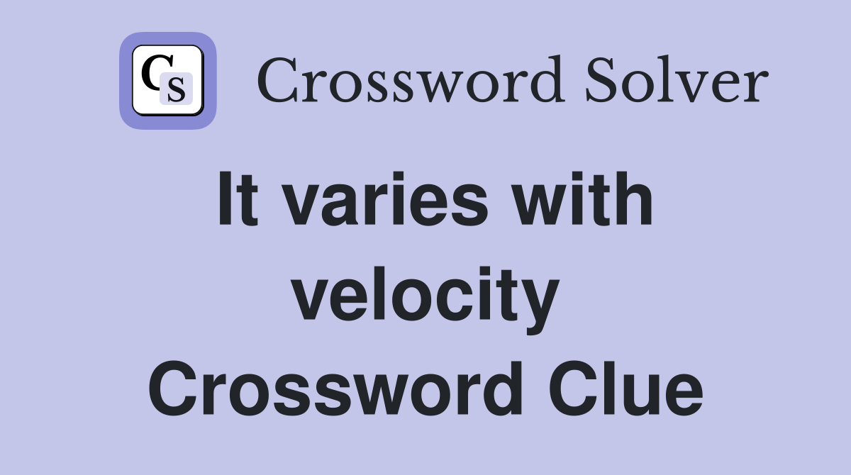 It varies with velocity Crossword Clue