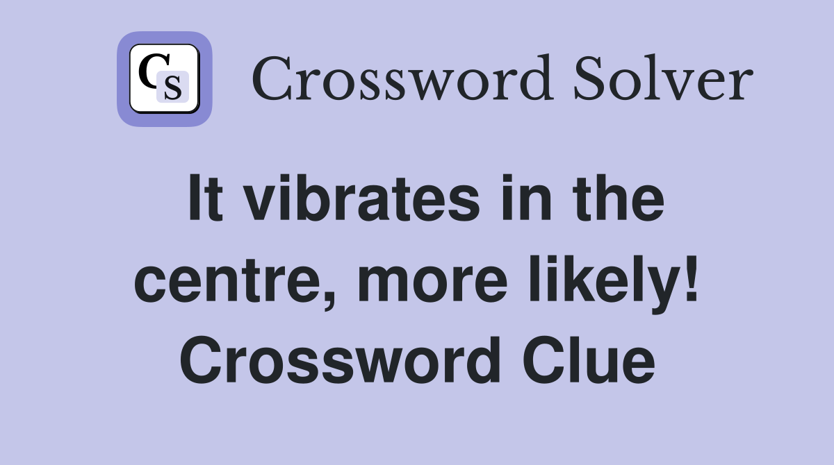 It vibrates in the centre, more likely! Crossword Clue