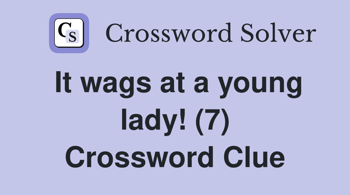 It wags at a young lady! (7) Crossword Clue