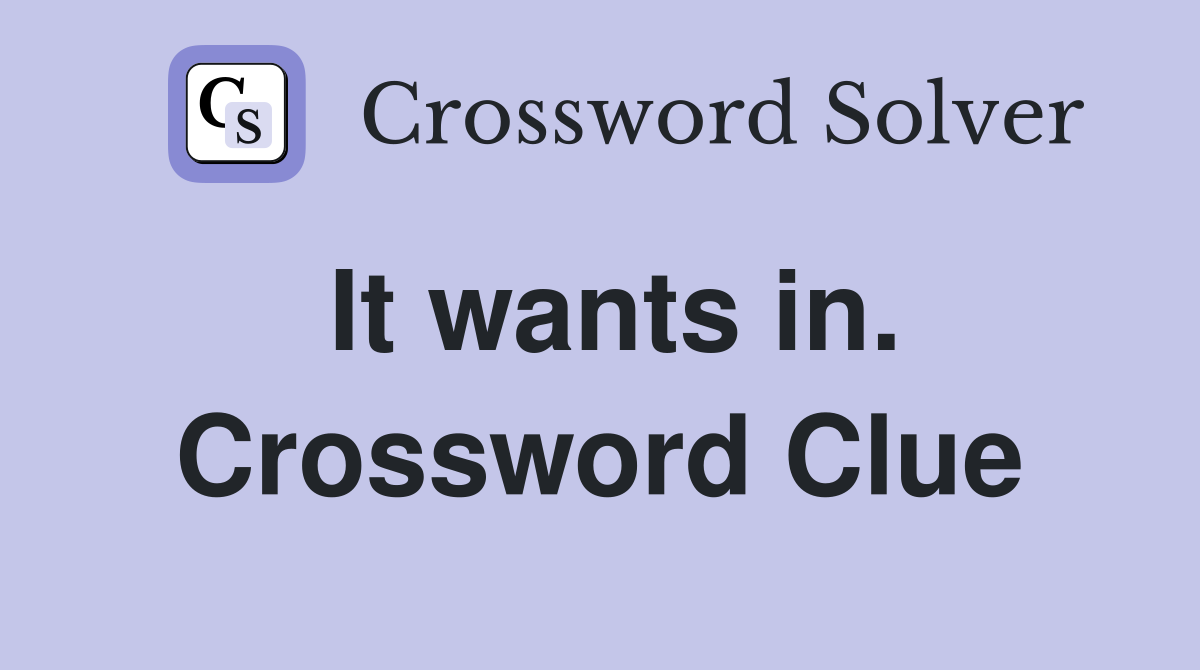 It wants in. Crossword Clue