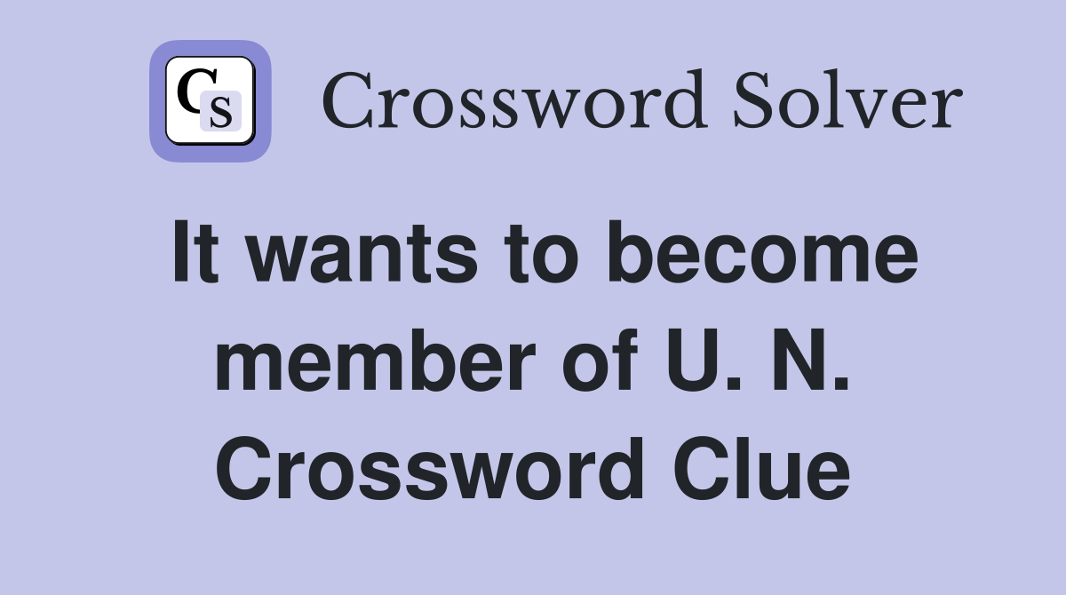 It wants to become member of U. N. Crossword Clue
