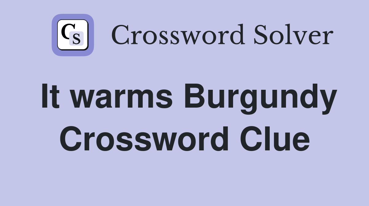 It warms Burgundy Crossword Clue