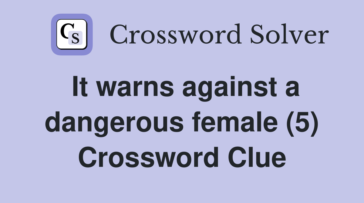 It warns against a dangerous female (5) Crossword Clue