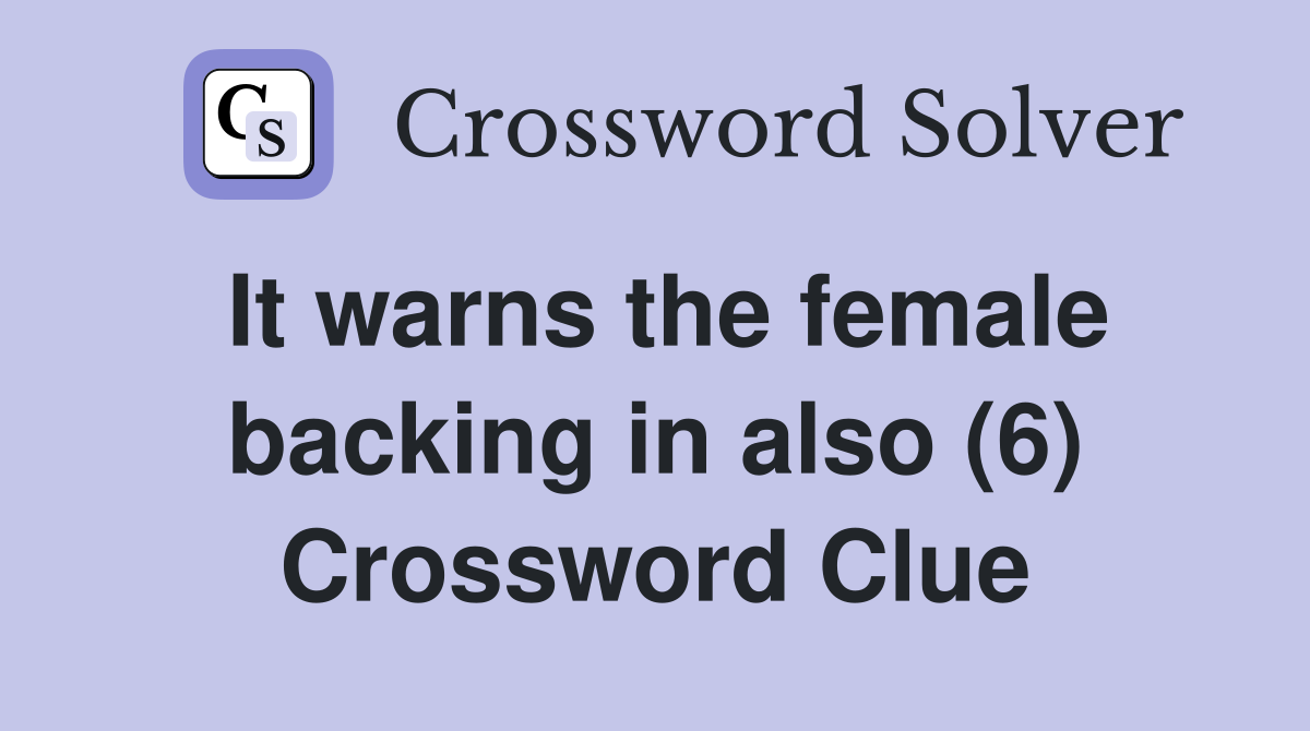 It warns the female backing in also (6) Crossword Clue