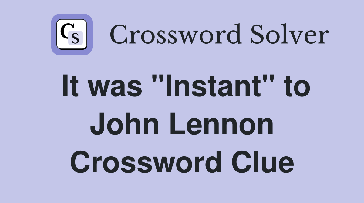 It was "Instant" to John Lennon Crossword Clue