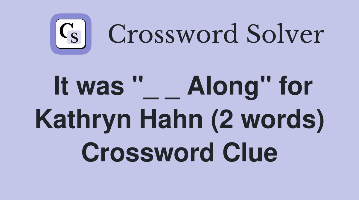 It was "_ _ Along" for Kathryn Hahn (2 words) Crossword Clue