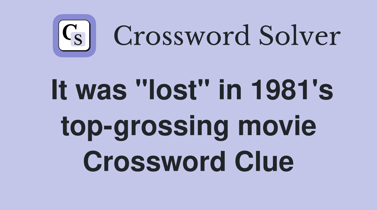 It was "lost" in 1981's top-grossing movie Crossword Clue