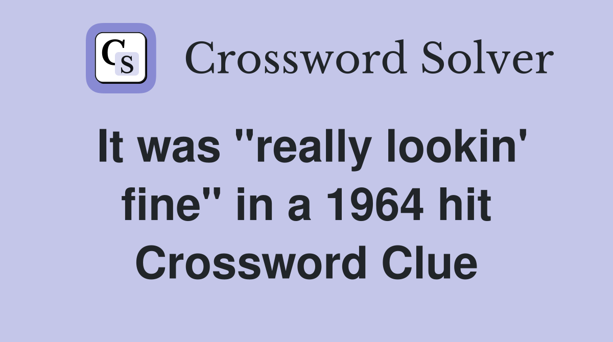 It was "really lookin' fine" in a 1964 hit Crossword Clue