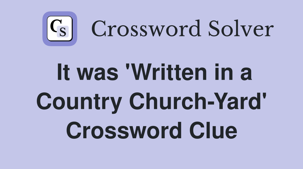 It was 'Written in a Country Church-Yard' Crossword Clue