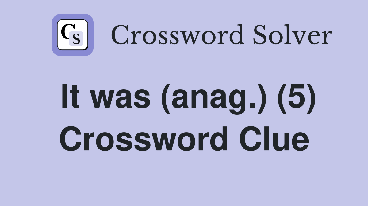 It was (anag.) (5) Crossword Clue