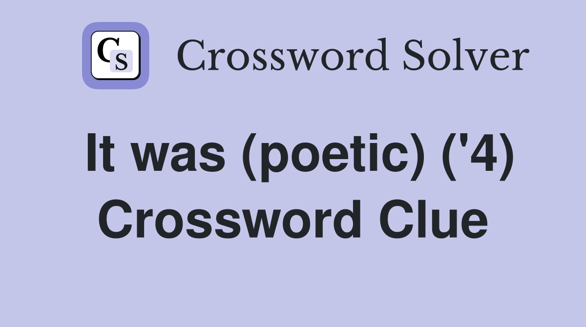 It was (poetic) ('4) Crossword Clue