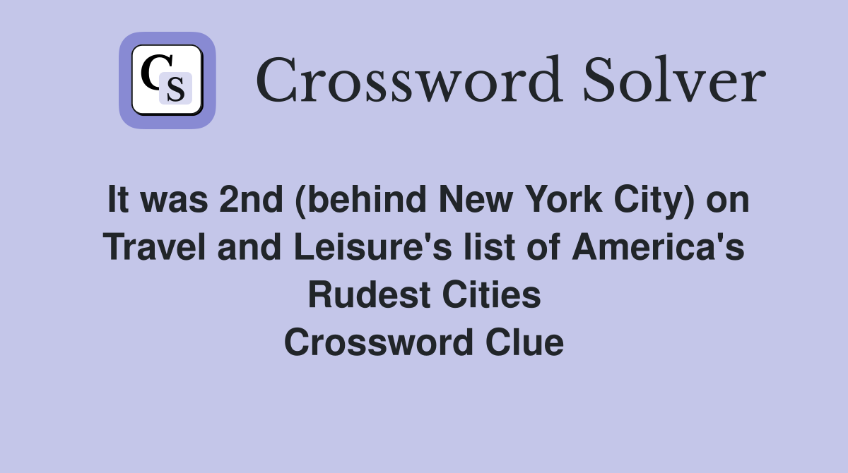 It was 2nd (behind New York City) on Travel and Leisure's list of America's Rudest Cities Crossword Clue