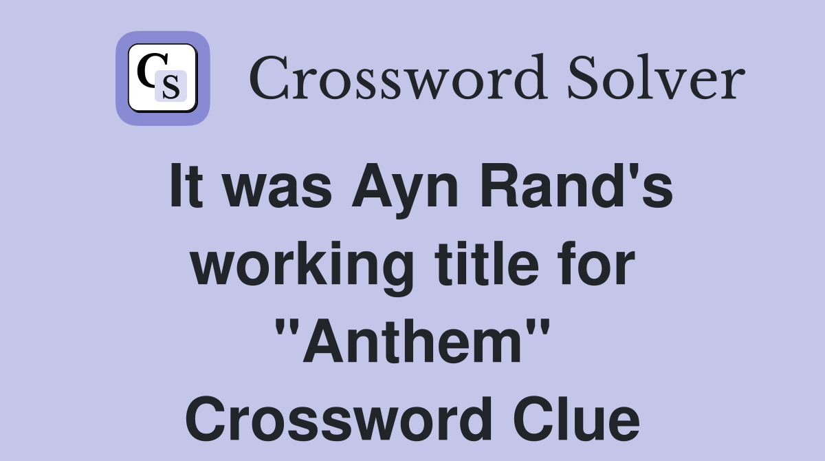 It was Ayn Rand's working title for "Anthem" Crossword Clue
