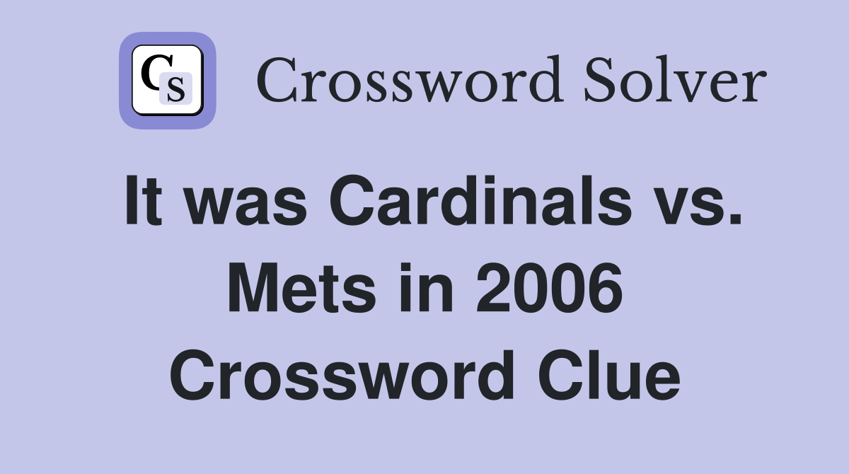 It was Cardinals vs. Mets in 2006 Crossword Clue