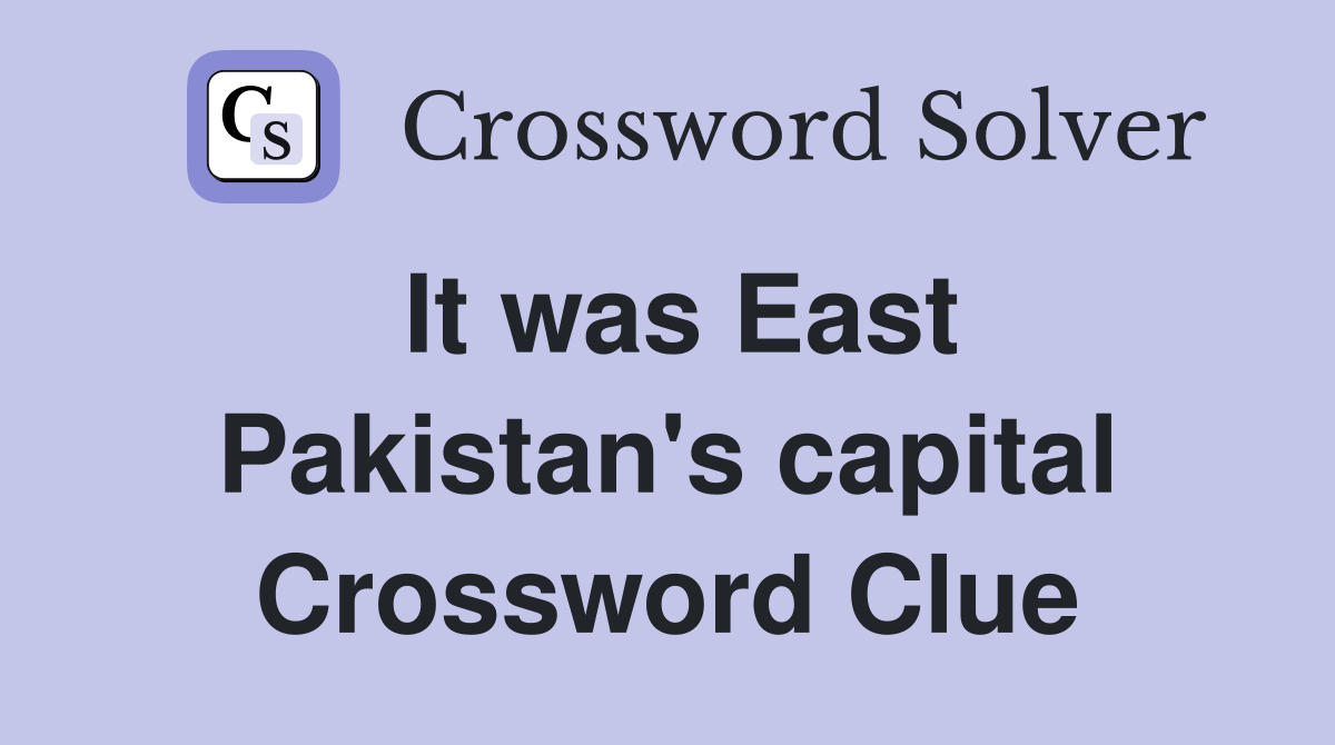 It was East Pakistan's capital Crossword Clue