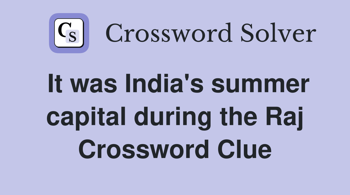 It was India's summer capital during the Raj Crossword Clue