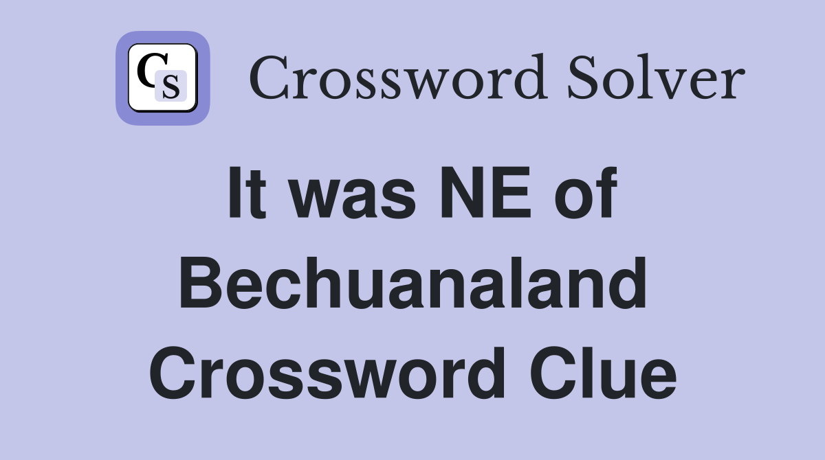 It was NE of Bechuanaland Crossword Clue