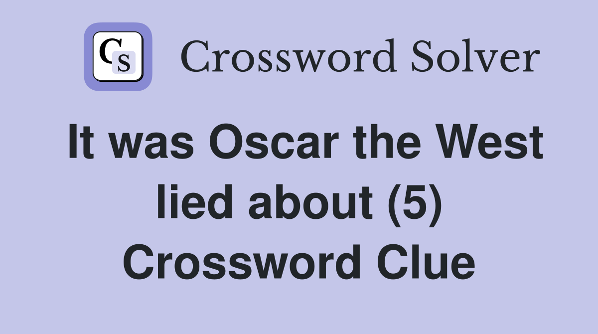 It was Oscar the West lied about (5) Crossword Clue
