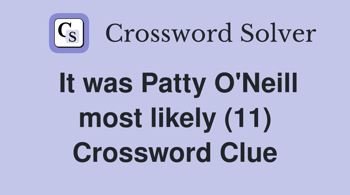 It was Patty O'Neill most likely (11) Crossword Clue