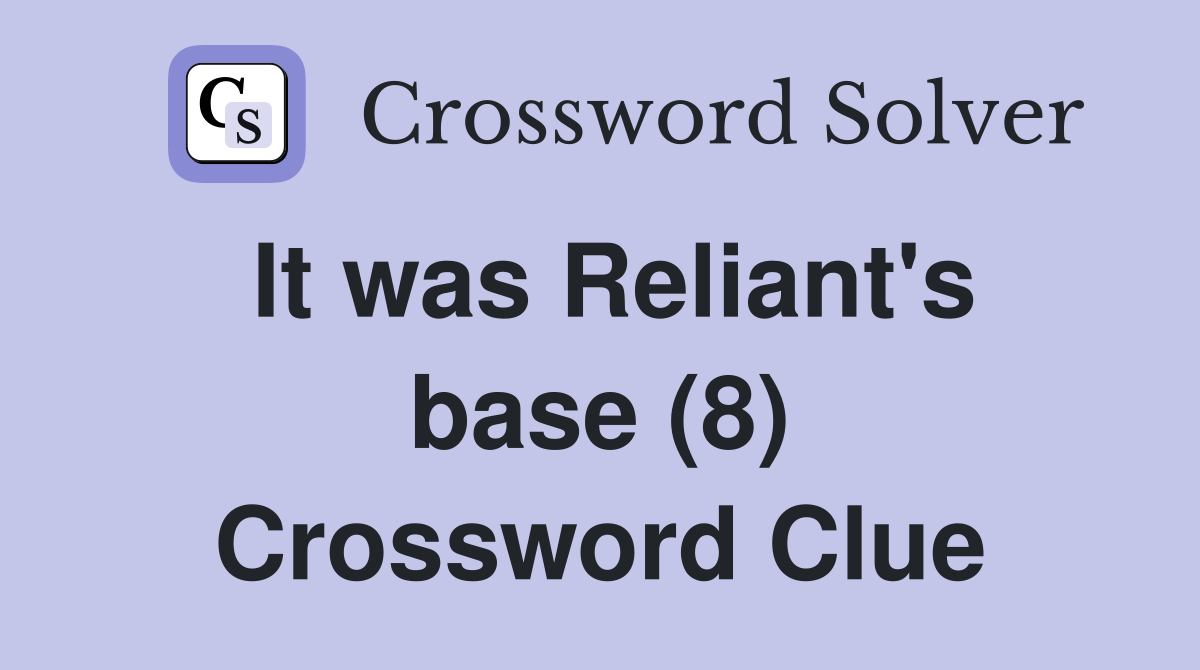 It was Reliant's base (8) Crossword Clue