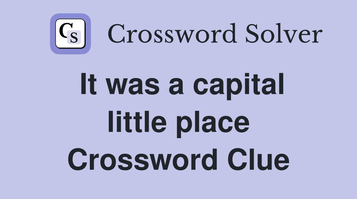 It was a capital little place Crossword Clue