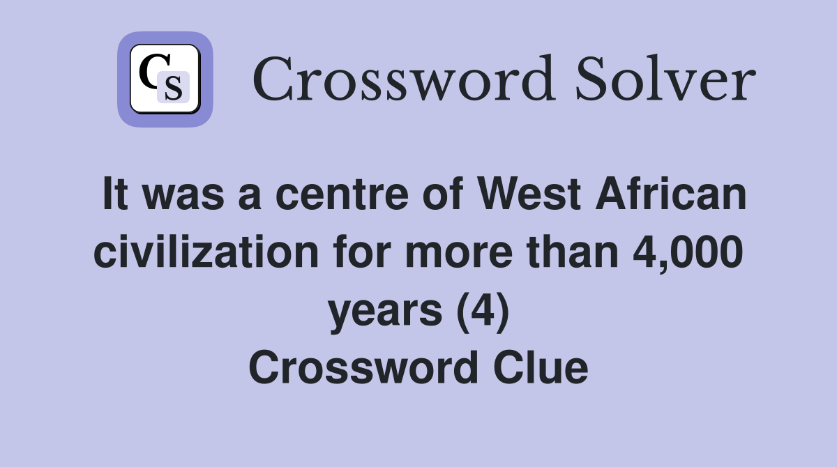 It was a centre of West African civilization for more than 4,000 years (4) Crossword Clue