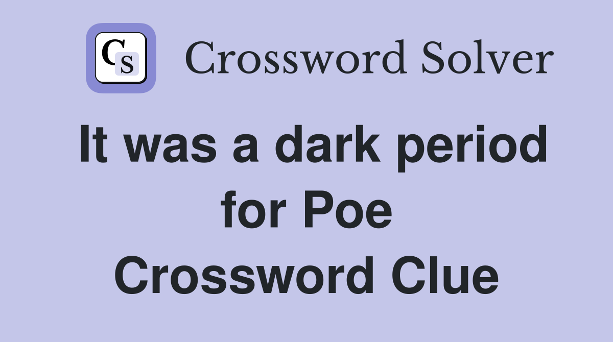 It was a dark period for Poe Crossword Clue