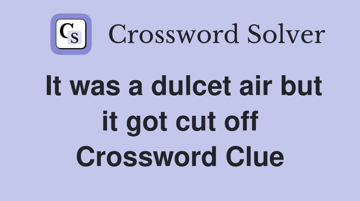 It was a dulcet air but it got cut off Crossword Clue