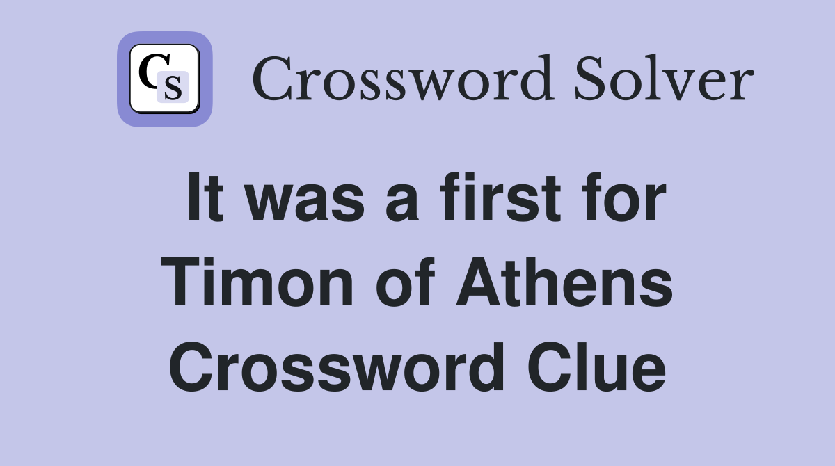 It was a first for Timon of Athens Crossword Clue
