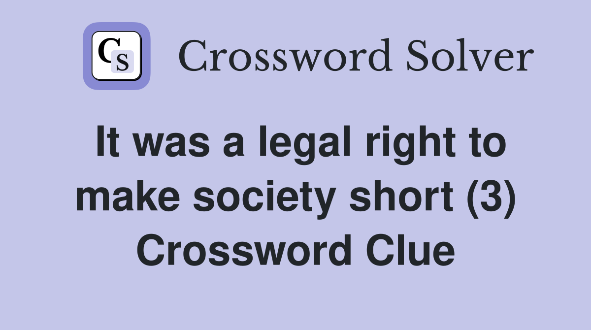 It was a legal right to make society short (3) Crossword Clue