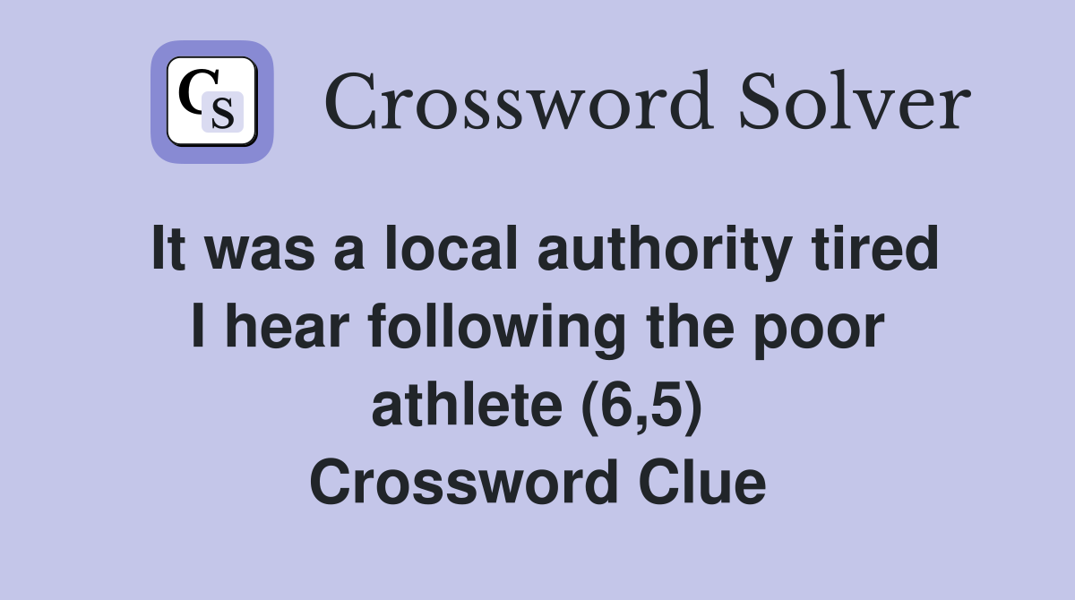 It was a local authority tired I hear following the poor athlete (6,5) Crossword Clue