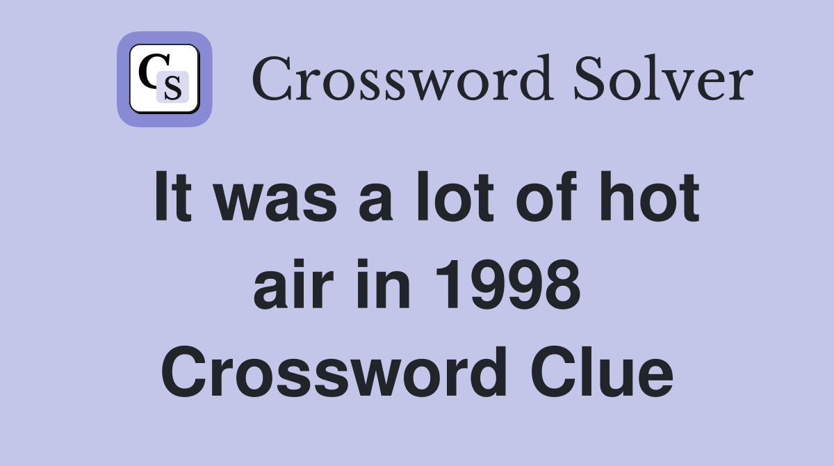 It was a lot of hot air in 1998 Crossword Clue