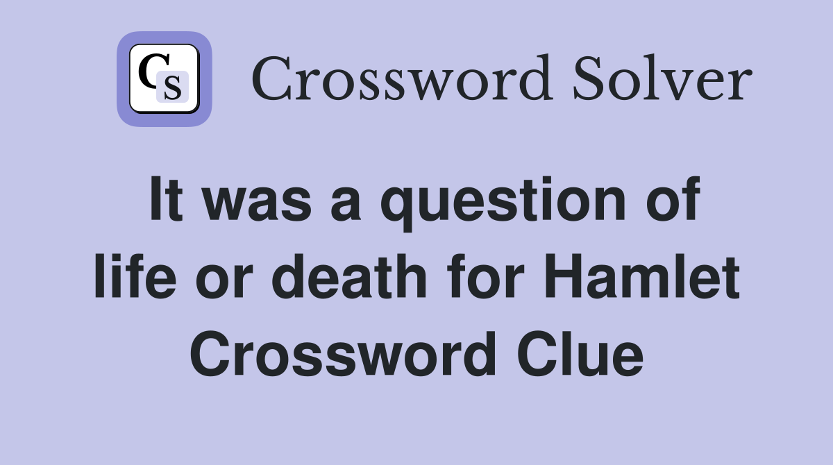 It was a question of life or death for Hamlet Crossword Clue