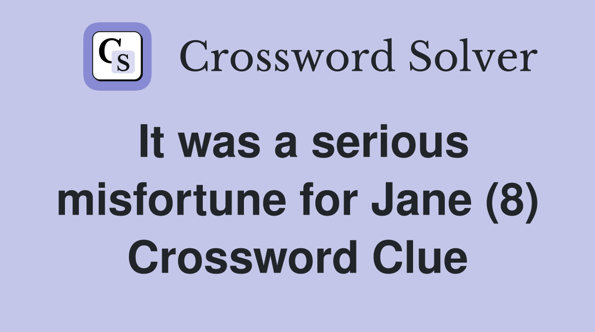 It was a serious misfortune for Jane (8) Crossword Clue