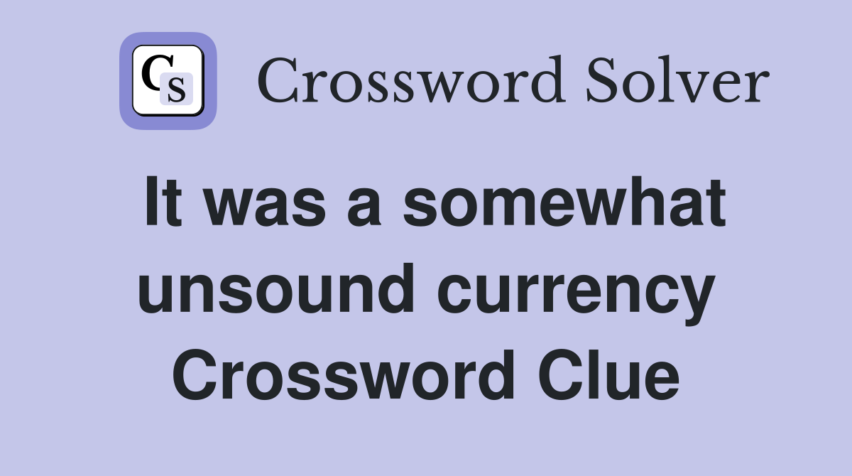 It was a somewhat unsound currency Crossword Clue