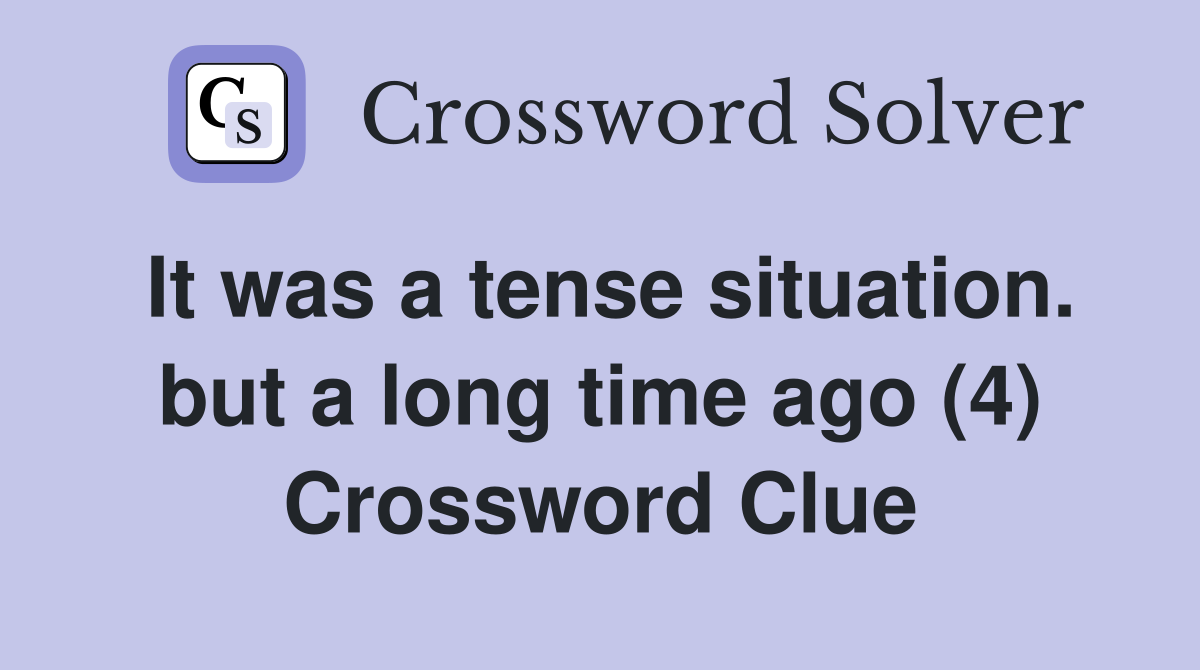 It was a tense situation. but a long time ago (4) Crossword Clue