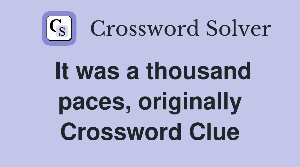 It was a thousand paces, originally Crossword Clue