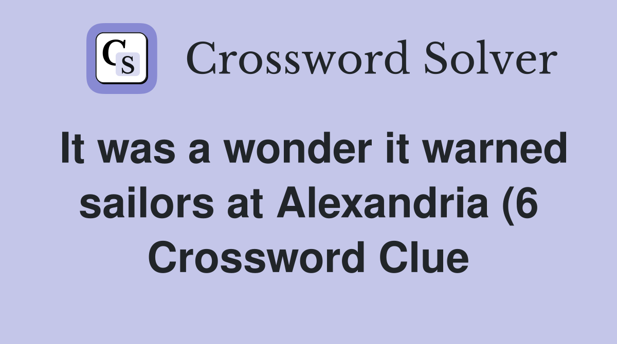 It was a wonder it warned sailors at Alexandria (6) Crossword Clue It was a wonder it warned sailors at Alexandria (6) Crossword Clue