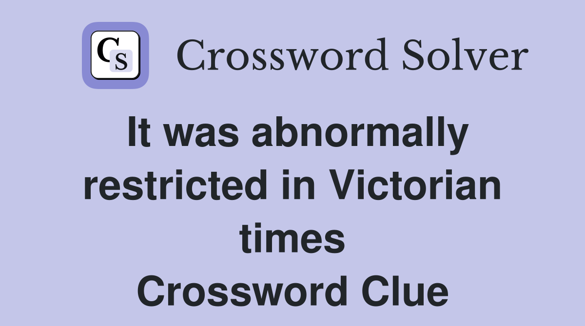 It was abnormally restricted in Victorian times Crossword Clue