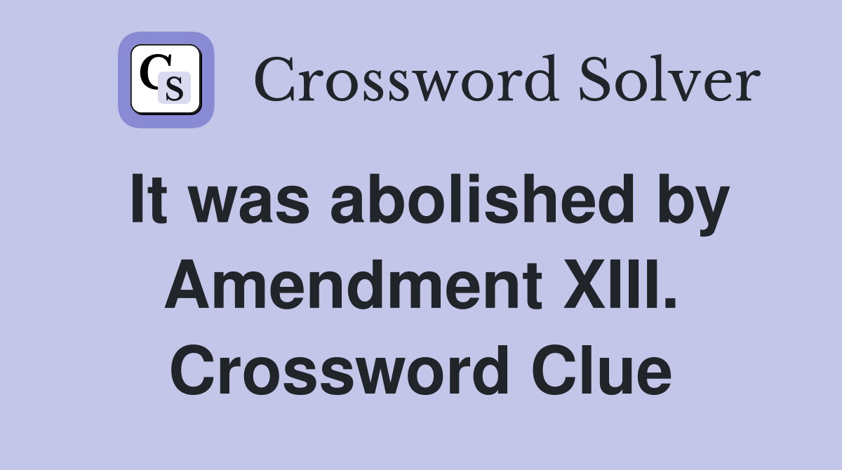 It was abolished by Amendment XIII. Crossword Clue