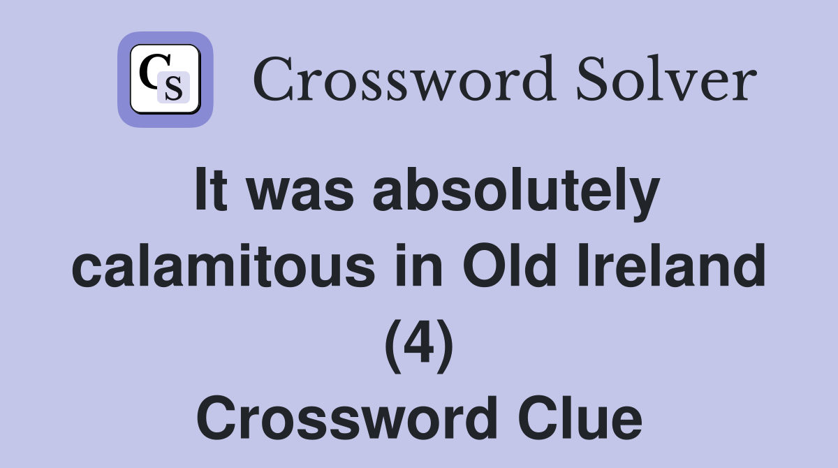 It was absolutely calamitous in Old Ireland (4) Crossword Clue