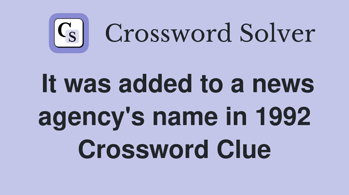 It was added to a news agency's name in 1992 Crossword Clue