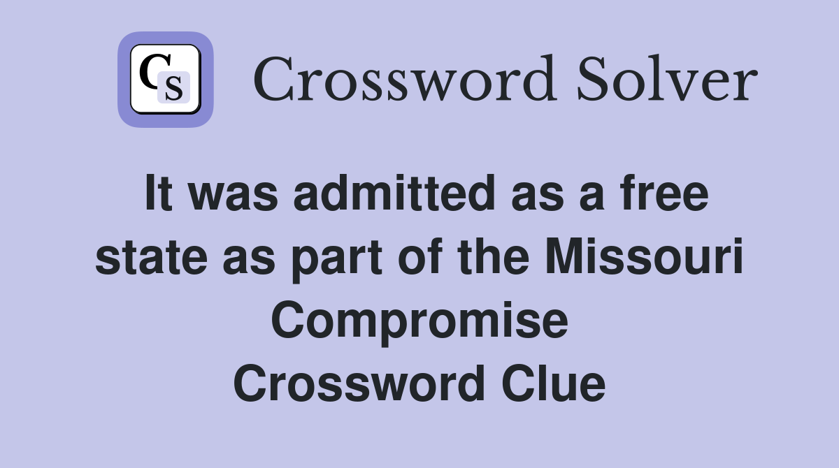 It was admitted as a free state as part of the Missouri Compromise Crossword Clue
