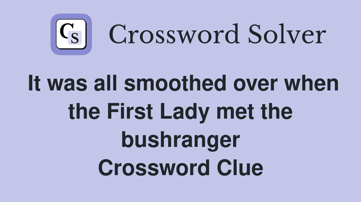 It was all smoothed over when the First Lady met the bushranger Crossword Clue