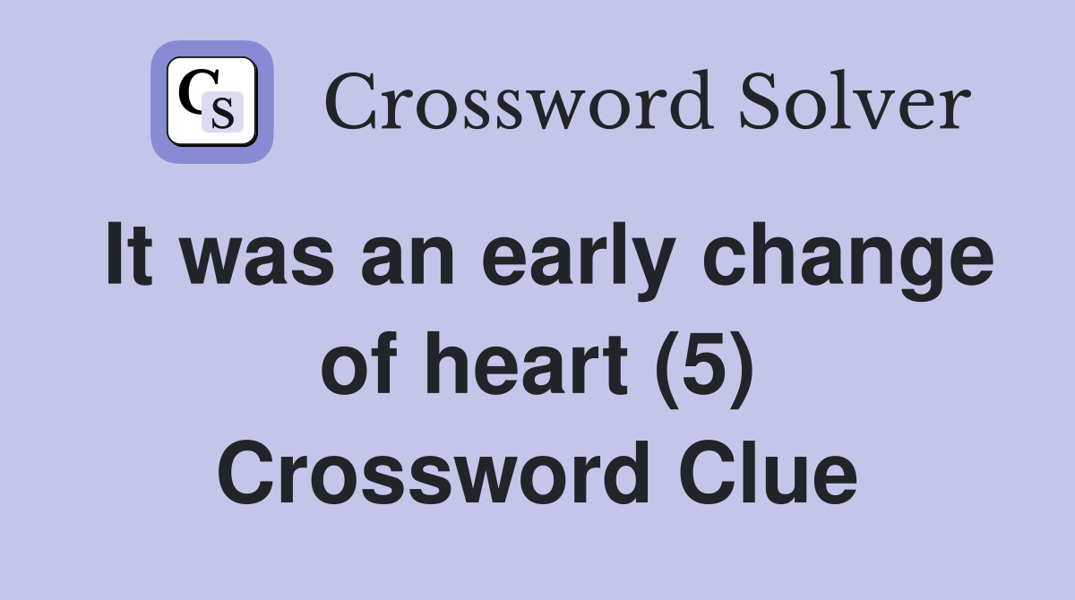 It was an early change of heart (5) Crossword Clue