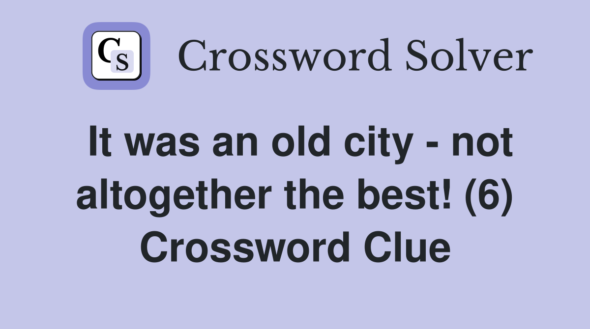 It was an old city - not altogether the best! (6) Crossword Clue